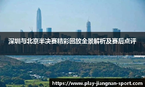 深圳与北京半决赛精彩回放全景解析及赛后点评